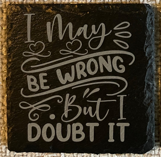 Slate Coaster - I may be wrong....but I doubt it