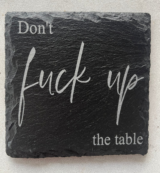 Slate Coaster - Don't F**k up the table