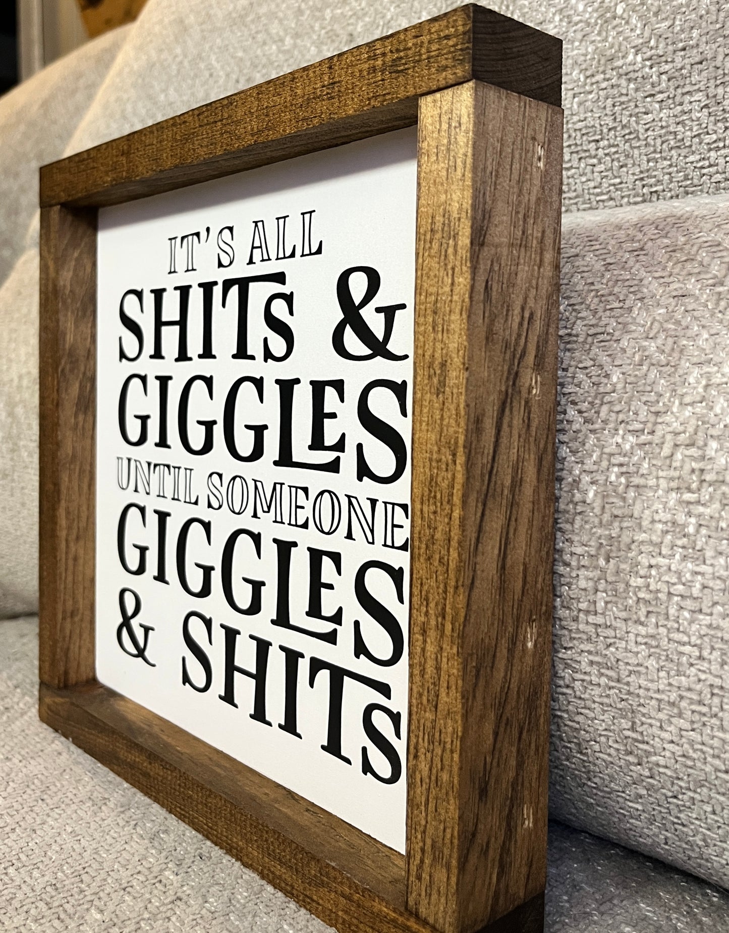 It's all shits and giggles, until someone giggles and shits. 10"