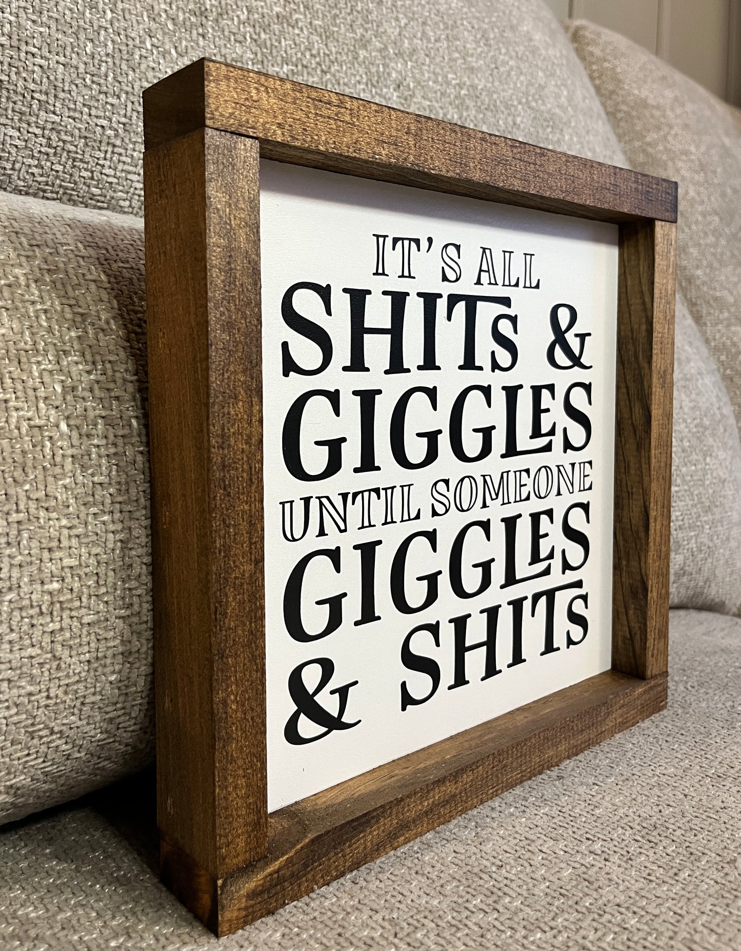 It's all shits and giggles, until someone giggles and shits. 10"