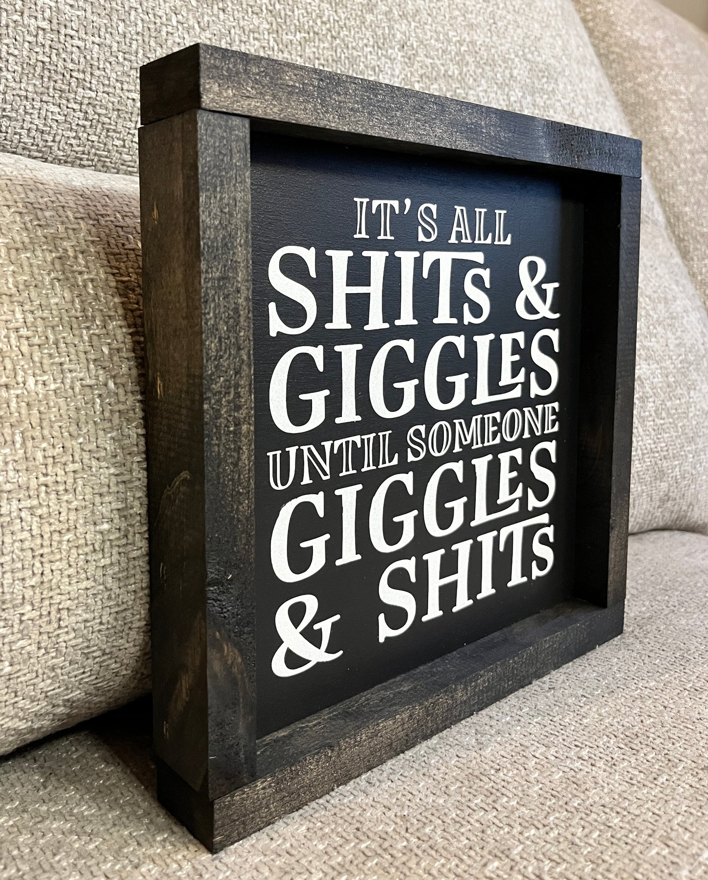 It's all shits and giggles, until someone giggles and shits. 10"