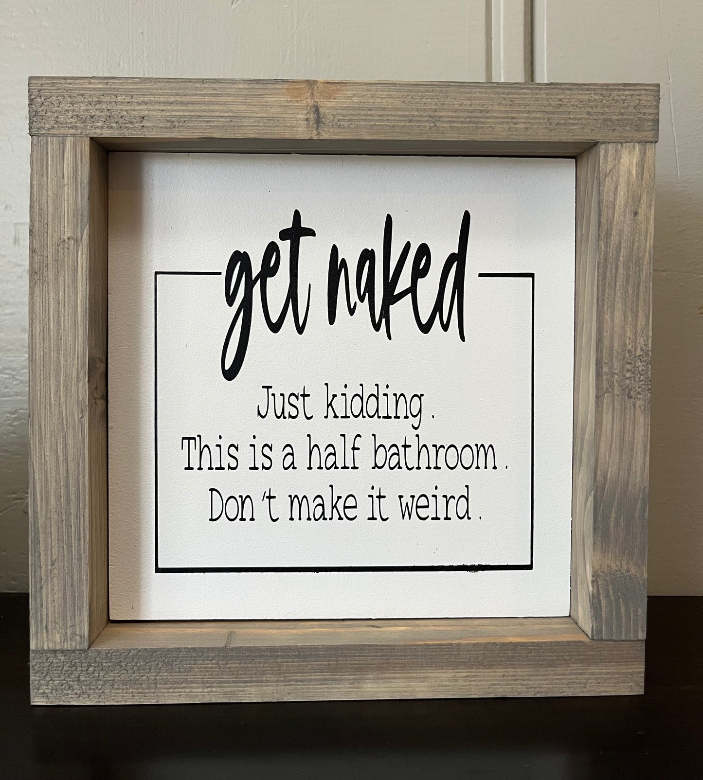 Get Naked....just kidding, don't make it weird 8"